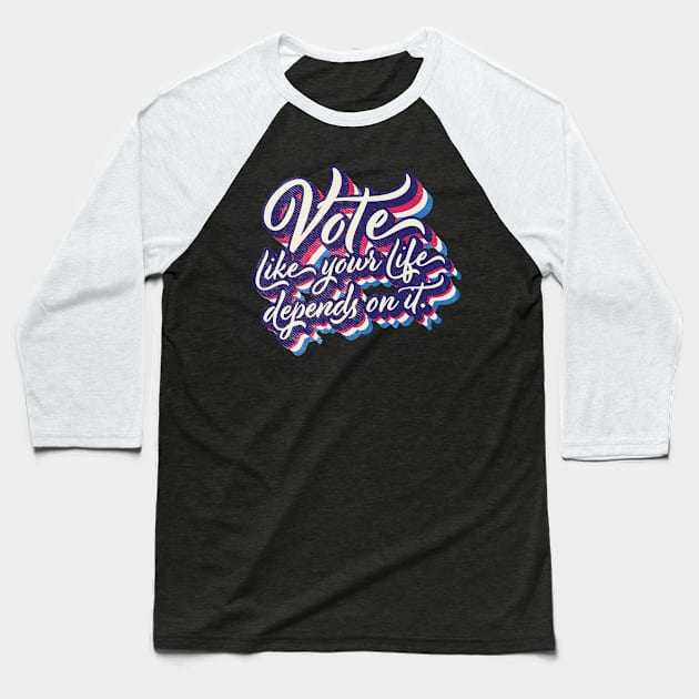 Vote like your life depends on it Baseball T-Shirt by Vin Zzep